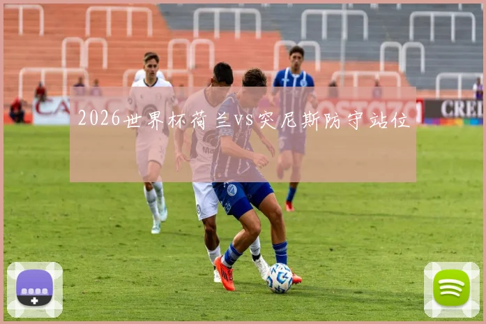 2026世界杯荷兰vs突尼斯防守站位