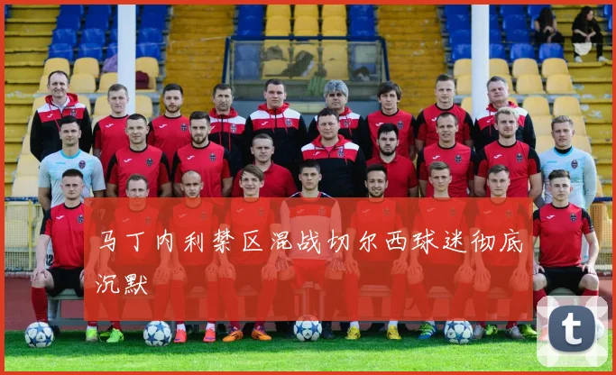 马丁内利禁区混战切尔西球迷彻底沉默