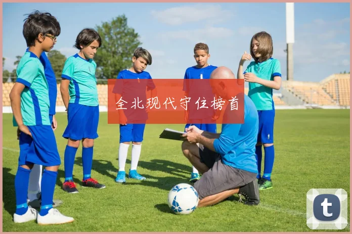全北现代守住榜首