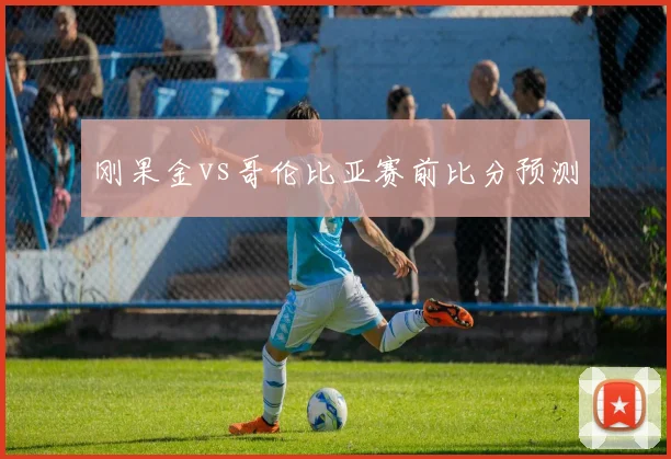 刚果金vs哥伦比亚赛前比分预测