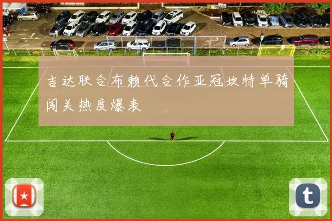 吉达联合布赖代合作亚冠坎特单骑闯关热度爆表
