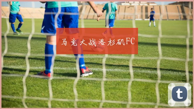 马竞大战洛杉矶FC