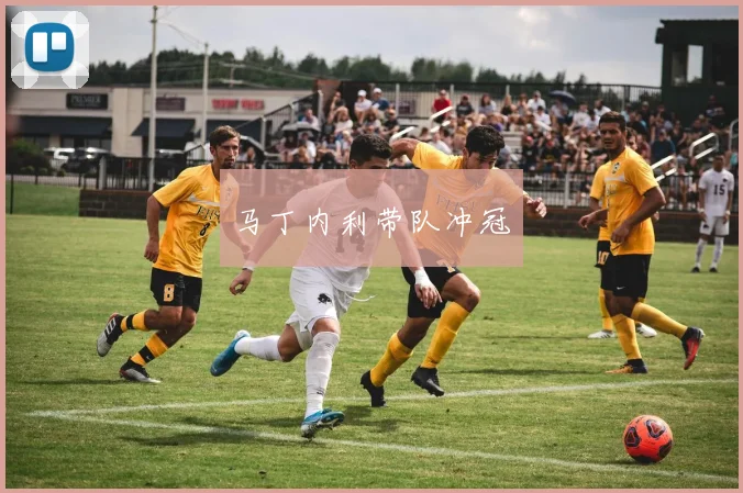 马丁内利带队冲冠