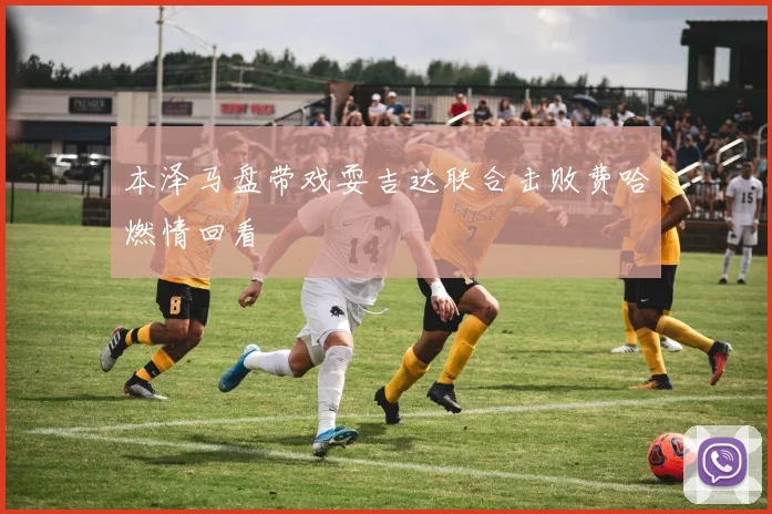 本泽马盘带戏耍吉达联合击败费哈燃情回看