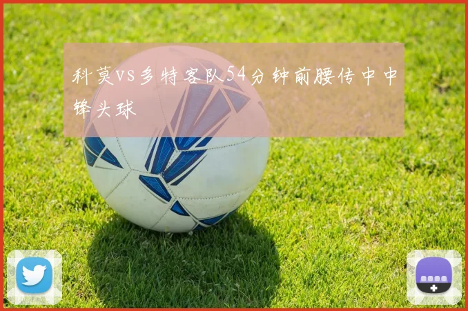 科莫vs多特客队54分钟前腰传中中锋头球
