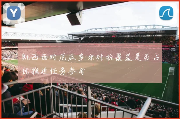 凯西面对厄瓜多尔对抗覆盖是否占优推进任务参考