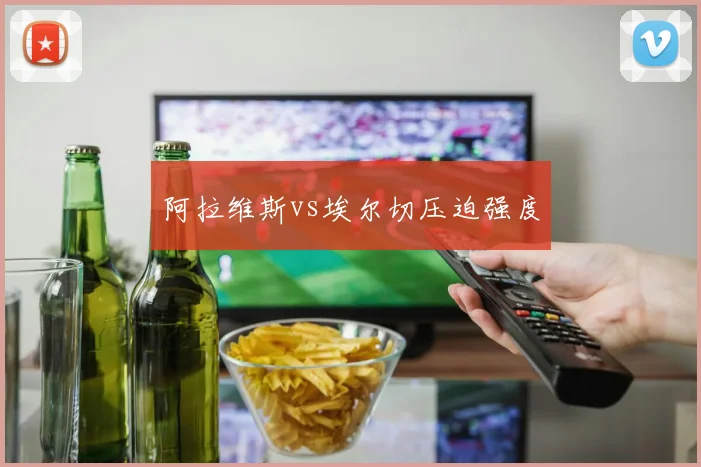 阿拉维斯vs埃尔切压迫强度