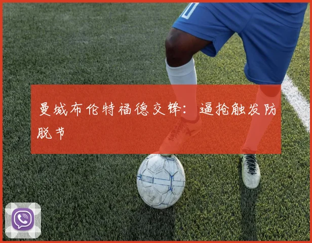曼城布伦特福德交锋:逼抢触发防脱节
