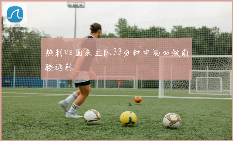 热刺vs国米主队33分钟中场回做前腰远射