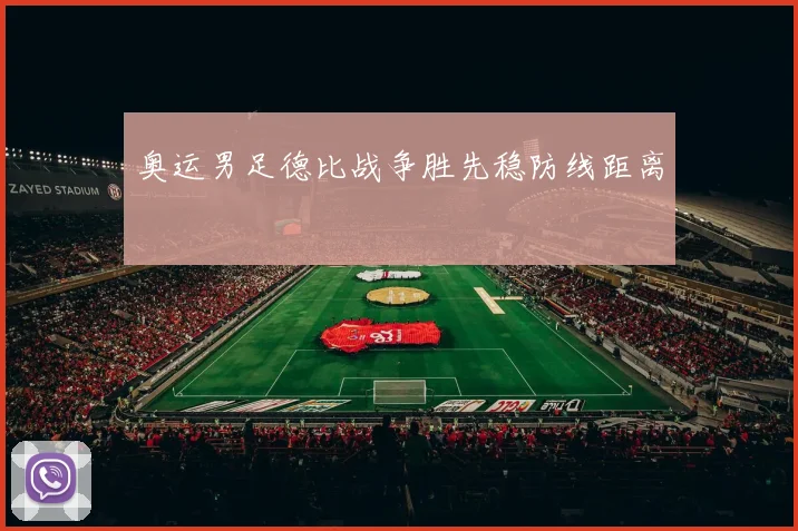 奥运男足德比战争胜先稳防线距离
