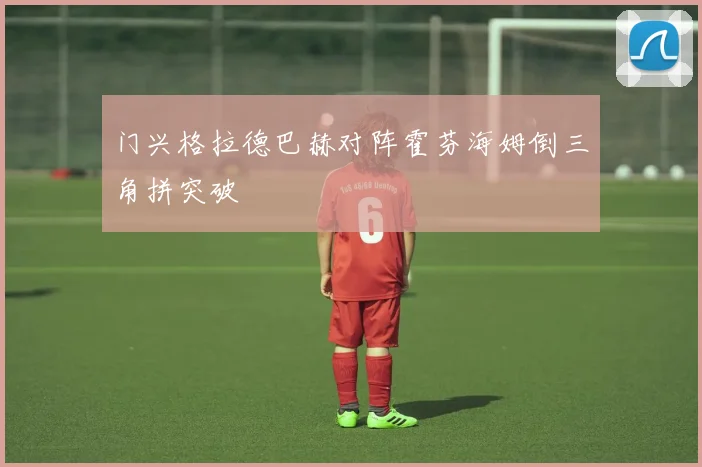 门兴格拉德巴赫对阵霍芬海姆倒三角拼突破